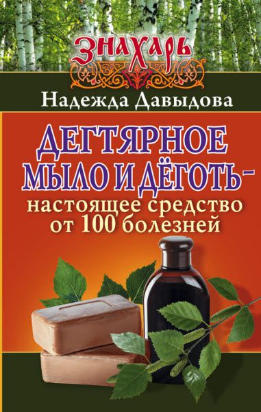 Надежда Давыдова. Дегтярное мыло и деготь – настоящее средство от 100 болезней